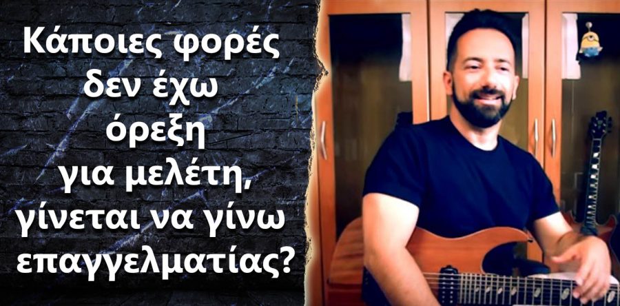 Δεν έχω πάντα όρεξη για μελέτη… Γίνεται να γίνω επαγγελματίας?- Ask the Guitar Coach