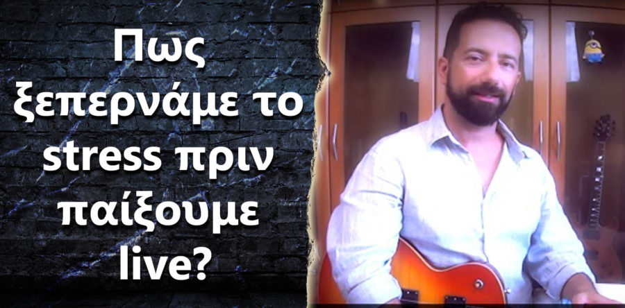 Πως ξεπερνάμε το stress πριν παίξουμε live;