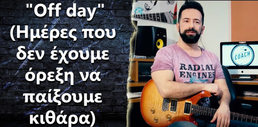 Τι κάνω όταν έχω “off day”, μια μέρα που δεν θέλω να παίξω κιθάρα?