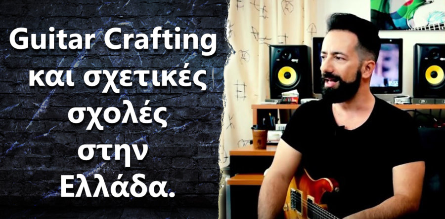 Guitar Crafting στην Ελλάδα, αξίζει? Ποιες σχολές προτείνεις?