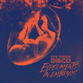 DOG FASHION DISCO- “Experiments in Embryos”