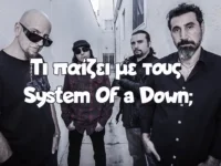 Τι παίζει με τους System Of A Down;