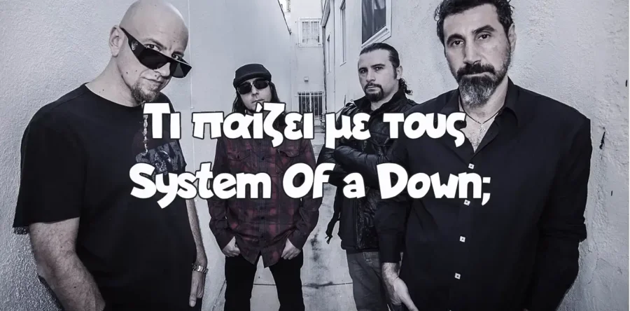 Τι παίζει με τους System Of A Down;
