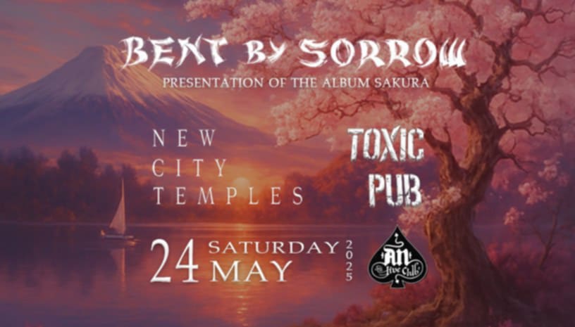 BENT BY SORROW ”Sakura” – Release album show w/ Toxic Pub – New City Temples @ An Club, Αθήνα το Σάββατο 24 Μαϊου