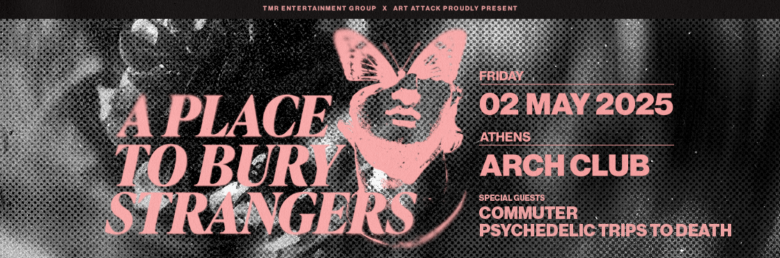 COMMUTER & PSYCHEDELIC TRIPS TO DEATH οι special guests στο live των A PLACE TO BURY STRANGERS